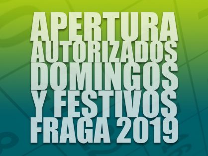 DÍAS DE APERTURA AUTORIZADOS EN DOMINGOS Y FESTIVOS EN LOS ESTABLECIMIENTOS COMERCIALES PARA EL AÑO 2019 EN LA CIUDAD DE FRAGA